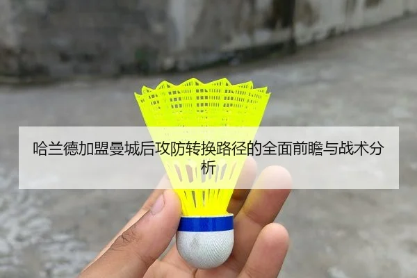 哈兰德加盟曼城后攻防转换路径的全面前瞻与战术分析
