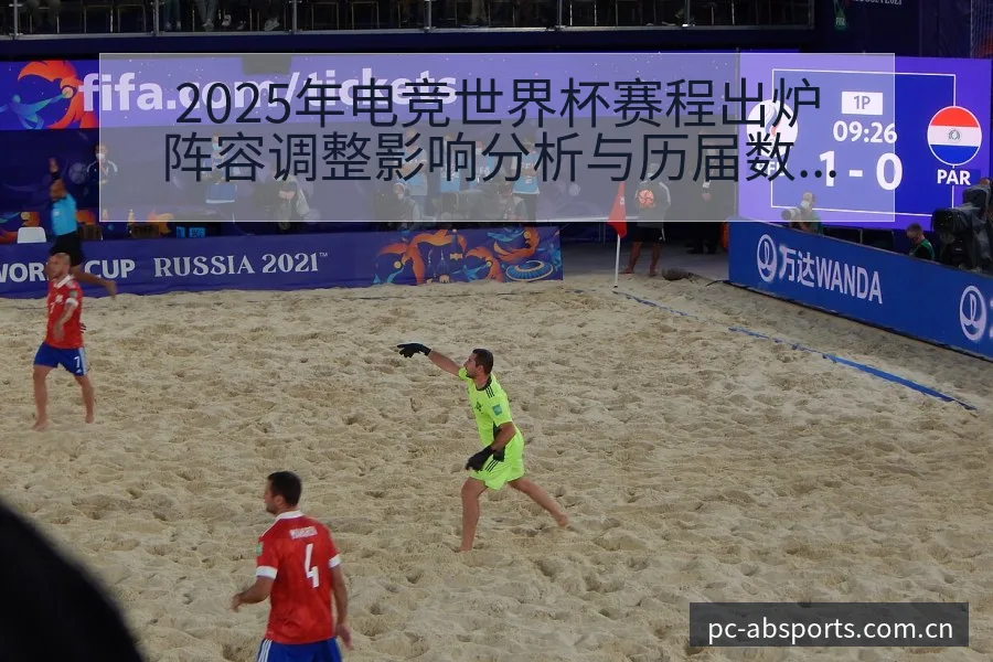 2025年电竞世界杯赛程出炉阵容调整影响分析与历届数据 - B体育APP